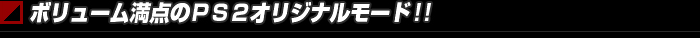 ボリューム満点のＰＳ２オリジナルモード!!